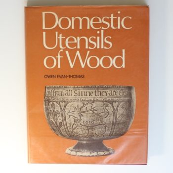 Domestic Utensils of Wood, XVIth to XIXth Century: A Short History of Wooden Articles in Domestic Use from the Sixteenth to the Middle of the Nineteenth Century