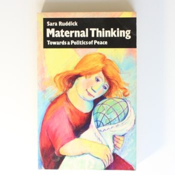 Maternal Thinking: Towards a Politics of Peace