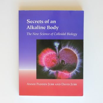 Secrets of an Alkaline Body: The New Science of Colloidal Biology