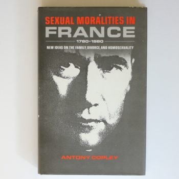 Sexual Moralities in France, 1780-1980: New Ideas on the Family, Divorce, and Homosexuality