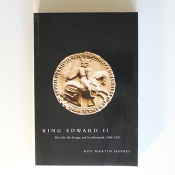 King Edward II: His Life, His Reign, and Its Aftermath, 1284-1330