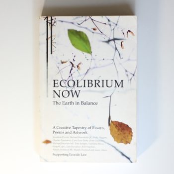 Ecolibrium Now: The Earth in Balance: A Creative Tapestry of Essays, Poems and Artwork, Supporting Ecocide Law