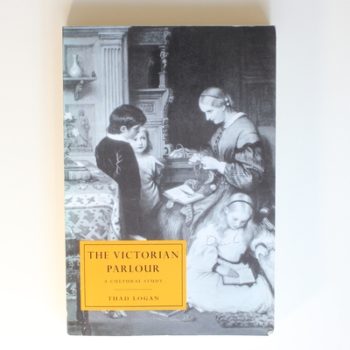 The Victorian Parlour: A Cultural Study: 30 (Cambridge Studies in Nineteenth-Century Literature and Culture, Series Number 30)