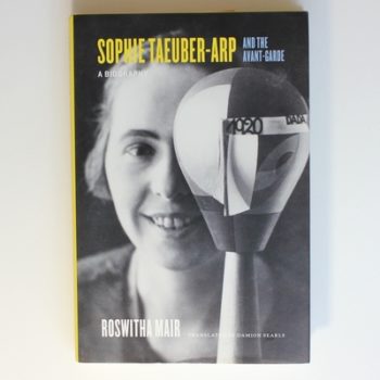 Sophie Taeuber–Arp and the Avant–Garde – A Biography