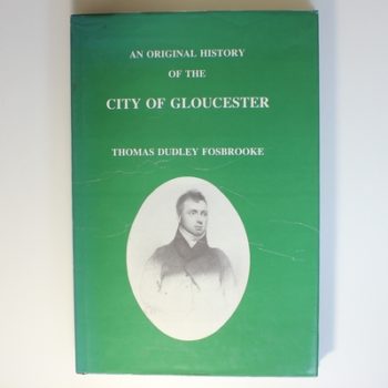 An Original History of the City of Gloucester almost wholly compiled from new materials, supplying the numerous deficiences and correcting the errors ... Bigland Esq., Garter Principal King at Arms