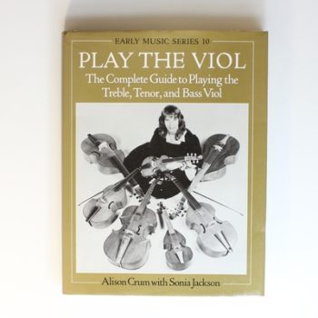 Play the Viol: The Complete Guide to Playing the Treble, Tenor and Bass Viol (Early Music Series)