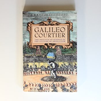 Galileo, Courtier: The Practice of Science in the Culture of Absolutism (Science and Its Conceptual Foundations series)