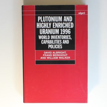 Plutonium and Highly Enriched Uranium 1996: World Inventories, Capabilities and Policies (SIPRI Monographs)